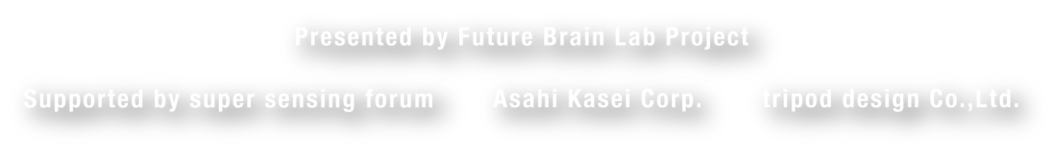 Presented by Future Brain Lab Project<br />Supported by super sensing forum , Asahi Kasei Corp. , tripod design Co.,Ltd.