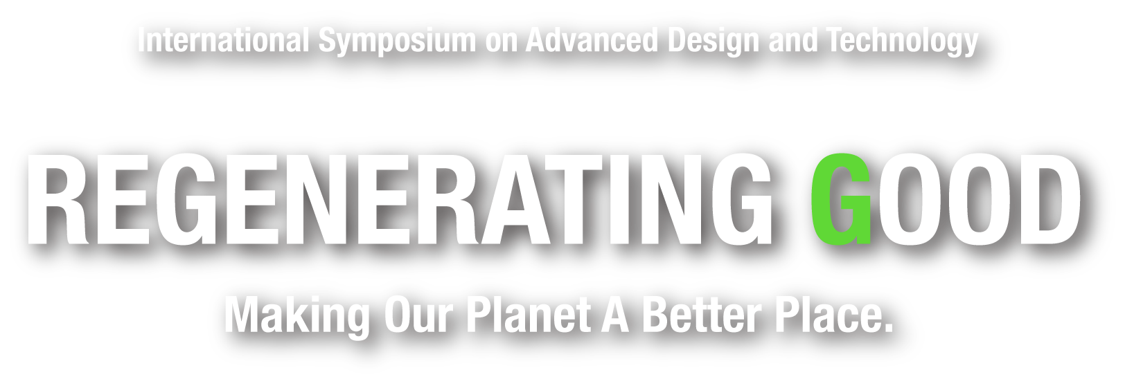 International Symposium on Advanced design and Technology<br />REGENERATING GOOD<br />Making Our Planet A Better Place.
